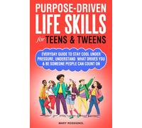 Purpose-Driven Life Skills for Teens & Tweens: Everyday Guide To Stay Cool Under Pressure, Understand What Drives You and Be Someone People Can Count On (Teen Personal Growth Series)