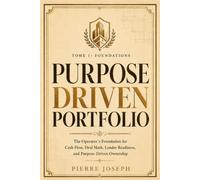 PURPOSE DRIVEN PORTFOLIO - Tome 1: Foundations: The Operator’s Foundation for Cash Flow, Deal Math, Lender Readiness, and Purpose-Driven Ownership