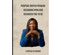 Purpose Driven Woman: Becoming Who God Designed You to Be: Empowers women to live authentically, heal emotionally, and embrace their God-given ... confidence (The Flowealth Blueprint Series)