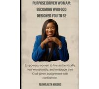 Purpose Driven Woman: Becoming Who God Designed You to Be: Empowers women to live authentically, heal emotionally, and embrace their God-given ... confidence (The Flowealth Blueprint Series)