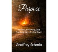 Purpose: Finding, Following, and Finishing the Life God Gives