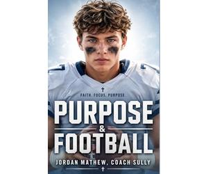 Purpose & Football: A Season of Devotion for Young Christian Athletes: 17 Weeks Biblical Guide and Inspiring Sports Stories for Teens to Build Fierce Faith and Mental Toughness