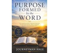 Purpose Formed by the Word: A 10-Chapter Journey Through Scripture to Discover Purpose, Grow in Wisdom, and Live a Life That Bears Fruit (Establishing Your Calling)