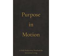 Purpose in Motion: A Simple, Powerful Daily Productivity Planner to Stay Intentional, Productive, Track Progress, Stay Motivated, and Get Things Done (Business, Office, School, CEO Resource)