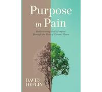 Purpose in Pain: Rediscovering God's Purpose Through the Pain of Chronic Illness