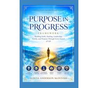 Purpose in Progress™ Framework: Building Faith, Healing, Leadership, Family, and Purpose Through Every Season of Life