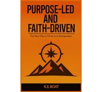 Purpose-Led and Faith-Driven: The New Way to Thrive as an Entrepreneur (The Legacy-Driven Leadership Series)