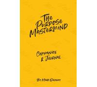 Purpose Mastermind Companion & Journal: A Premium Participant Workbook for the Purpose Mastermind Experience