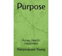 Purpose: Money, Health, Happiness