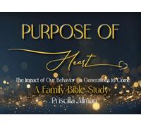 Purpose of Heart a Family Bible Study: The Impact of Our Behavior on Generations to Come