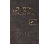 Purpose Over Noise: Discipline, Direction & Self Mastery (2026-2027 Planner)