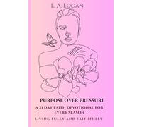Purpose Over Pressure: A 21 Day Faith Devotional for Every Season - Living Fully and Faithfully