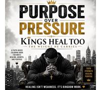 PURPOSE OVER PRESSURE: KINGS HEAL TOO: THE WEIGHT HE CARRIES