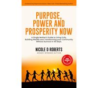 Purpose, Power and Prosperity Now: A Single Mother’s Guide to Living Fully, Building Wealth and Transforming Your Community Without Burnout in 90 Days