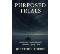 Purposed Trials: Finding Your Purpose Through Life's Most Trying Times