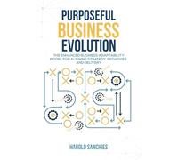 PURPOSEFUL BUSINESS EVOLUTION: The Enhanced Business Adaptability Model for Aligning Strategy, Initiatives, and Delivery