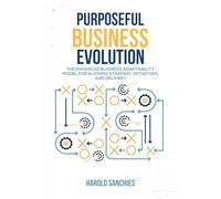 PURPOSEFUL BUSINESS EVOLUTION: The Enhanced Business Adaptability Model for Aligning Strategy, Initiatives, and Delivery