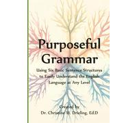 Purposeful Grammar: Using Six Basic Sentence Structures to Easily Understand the English Language at Any Level