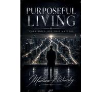 Purposeful Living: Creating a Life That Matters