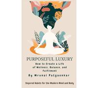 Purposeful Luxury: How to Create a Life of Wellness, Balance, and Fulfilment