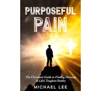 Purposeful Pain: The Christian's Guide to Finding Meaning in Life's Toughest Battles