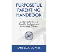 Purposeful Parenting Handbook: Guidelines for Raising Capable, Confident, and Accountable Children (Life Roadmaps from a Retired Psychologist)