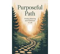 Purposeful Path: Finding Meaning and Fulfillment in Life
