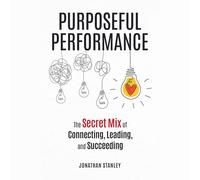 Purposeful Performance: The Secret Mix of Connecting, Leading, and Succeeding