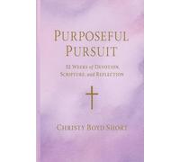 Purposeful Pursuit: 52 Weeks of Devotion, Scripture, and Reflection