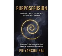 Purposefusion: Eliminate What You’re Not. Become Who You Are