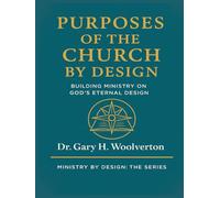 Purposes of the Church By Design: Building Ministry on God's Eternal Design (Ministry By Design: The Series)