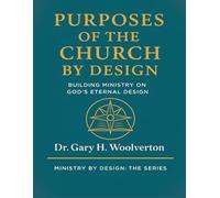Purposes of the Church By Design: Building Ministry on God's Eternal Design (Ministry By Design: The Series)