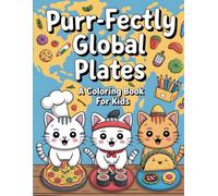 Purr-fectly Global Plates: A Coloring Book for Kids: Explore World Foods with Cute Kitten Chefs! An Around-the-World Culinary Coloring Adventure Ages 3-12