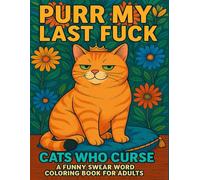 Purr My Last Fuck: Cats Who Curse: A Funny Swear Word Coloring Book For Adults: Cursing Cat Coloring Book for Adults