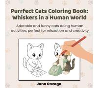 Purrfect Cats Coloring Book: Whiskers in a Human World: Adorable and funny cats doing human activities, perfect for relaxation and creativity ("Purrfectly Human" - Animals Doing Everyday Things)