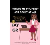 Pursue Me Properly - or Don’t at All: A Resource Manual for Dating with Intention