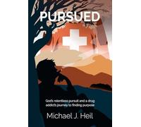 Pursued: God's relentless pursuit and a drug addict's journey to finding purpose