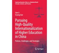 Pursuing High-Quality Internationalization of Higher Education in China: Policies, Challenges, and Strategies (Exploring Education Policy in a Globalized World: Concepts, Contexts, and Practices)