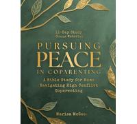 Pursuing Peace in Coparenting: A Bible Study for Moms Navigating High Conflict Coparenting
