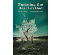 Pursuing The Heart of God: My Journey to Knowing God