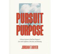 Pursuit of Purpose: A Proven System to Find Your Purpose and Live with Confidence, Direction, and Meaning