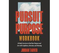 Pursuit of Purpose Workbook: 30 Daily Exercises to Find Your Purpose and Live with Confidence, Direction, and Meaning