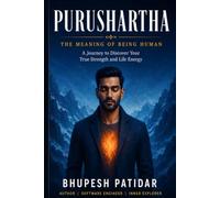 Purushartha: The Meaning of Being Human: A Journey to Discover Your True Strength and Life Energy…
