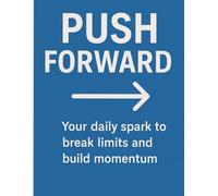 Push Forward: A Daily Motivation Journal to Break Limits, Build Momentum & Win Every Single Day 120 Pages: Your Daily Spark to Break Limits and Build Momentum