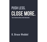 Push Less. Close More: The Human-First Sales System That Turns Conversations Into Decisions