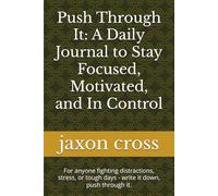 Push Through It: A Daily Journal to Stay Focused, Motivated, and In Control: For anyone fighting distractions, stress, or tough days - write it down, push through it.