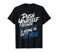 Push Yourself No One Else Will Do It For You - Camiseta