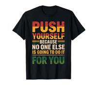 Push Yourself No One Else Will Do It For You - Camiseta