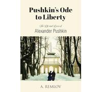 Pushkin’s Ode to Liberty: The Life and Loves of Alexander Pushkin