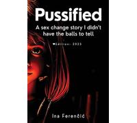 PUSSIFIED: - A sex change story I didn't have the balls to tell Second Edition